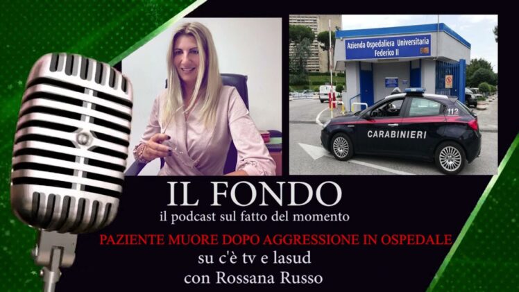 IL FONDO – Podcast sulla vicenda del paziente morto dopo aggressione in ospedale a Napoli